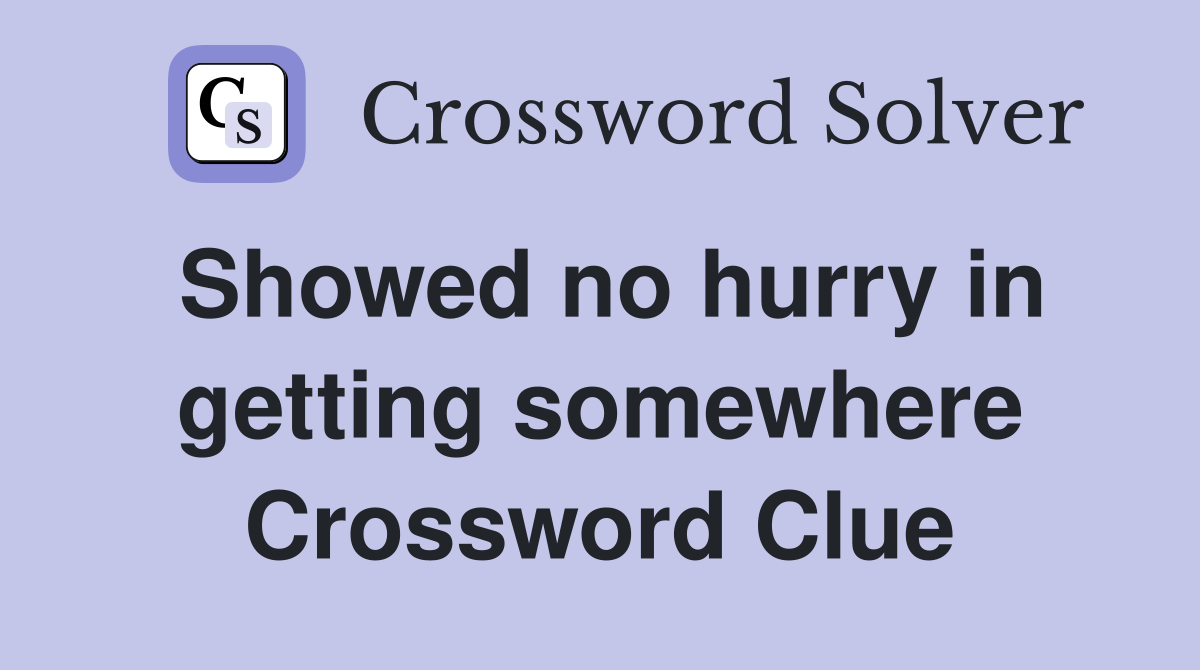 Showed no hurry in getting somewhere Crossword Clue