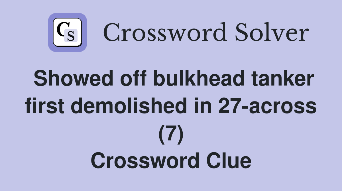 Showed off bulkhead tanker first demolished in 27-across (7) Crossword Clue