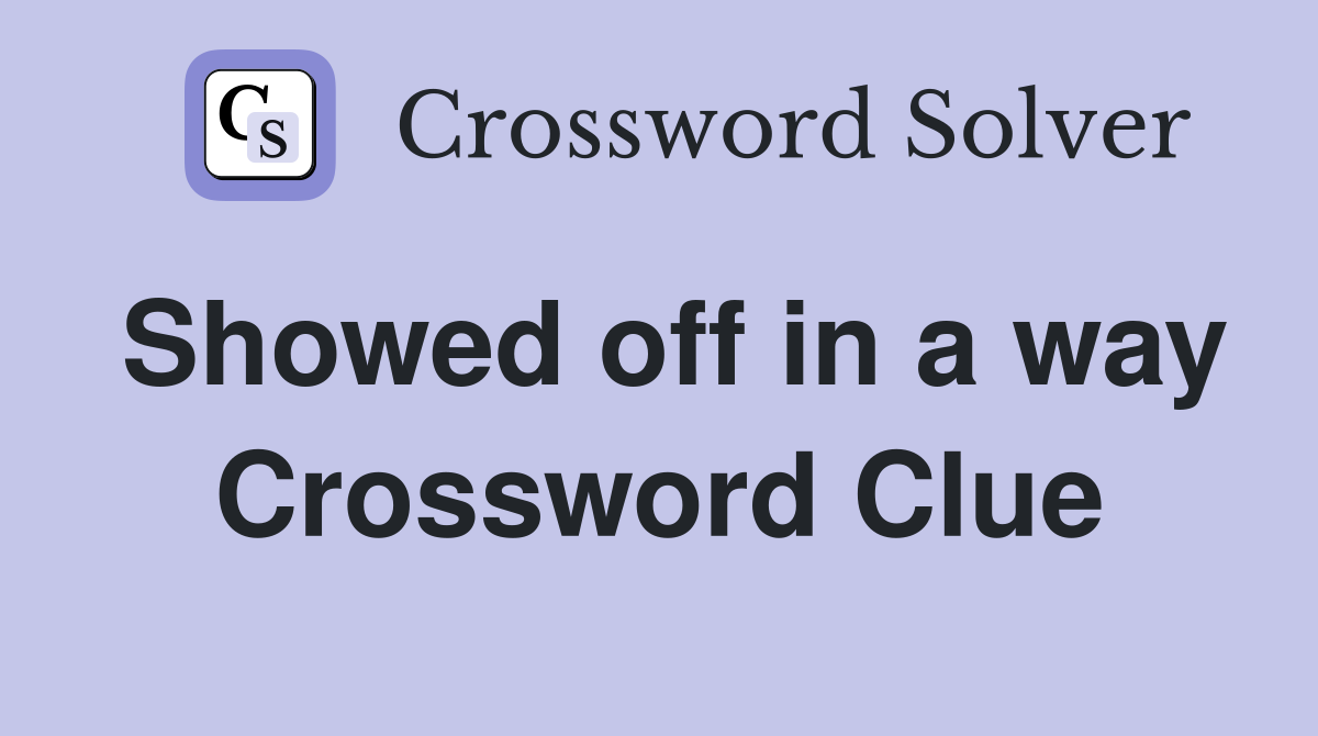Showed off in a way Crossword Clue