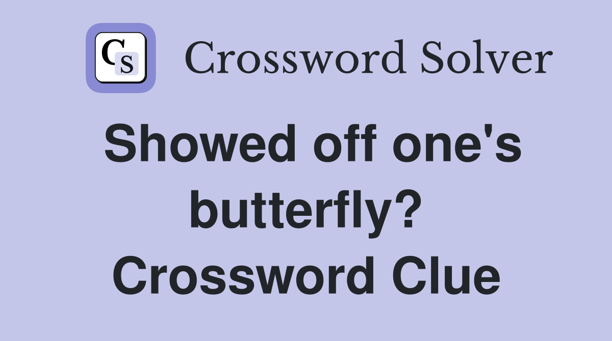 Showed off one's butterfly? Crossword Clue