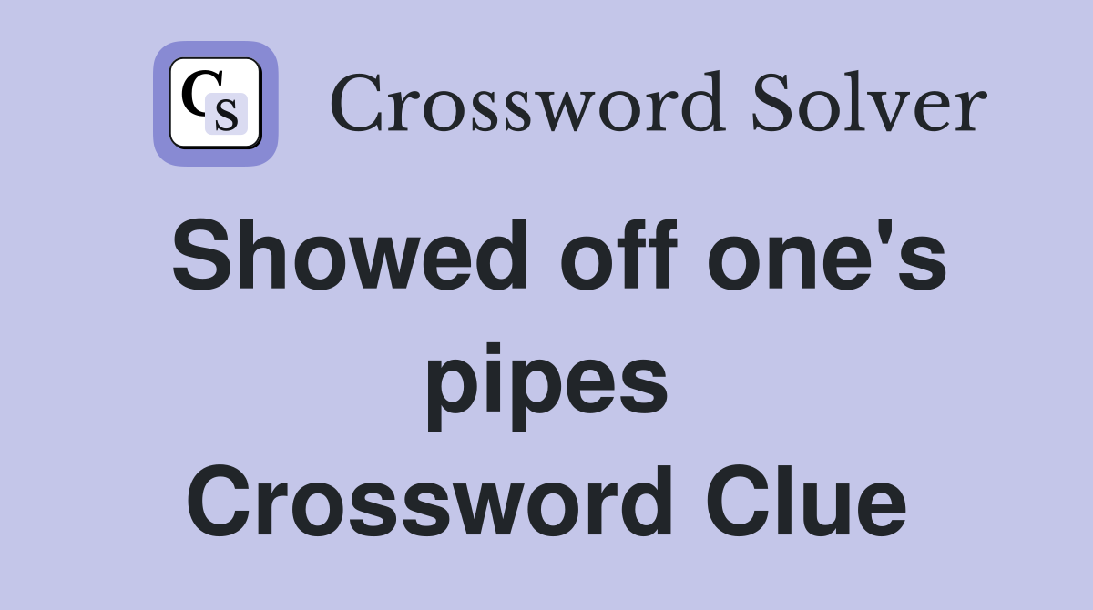 Showed off one's pipes Crossword Clue
