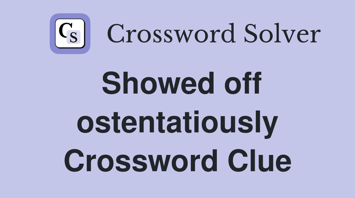 Showed off ostentatiously Crossword Clue