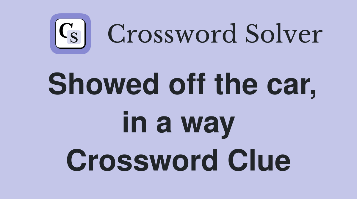 Showed off the car, in a way Crossword Clue
