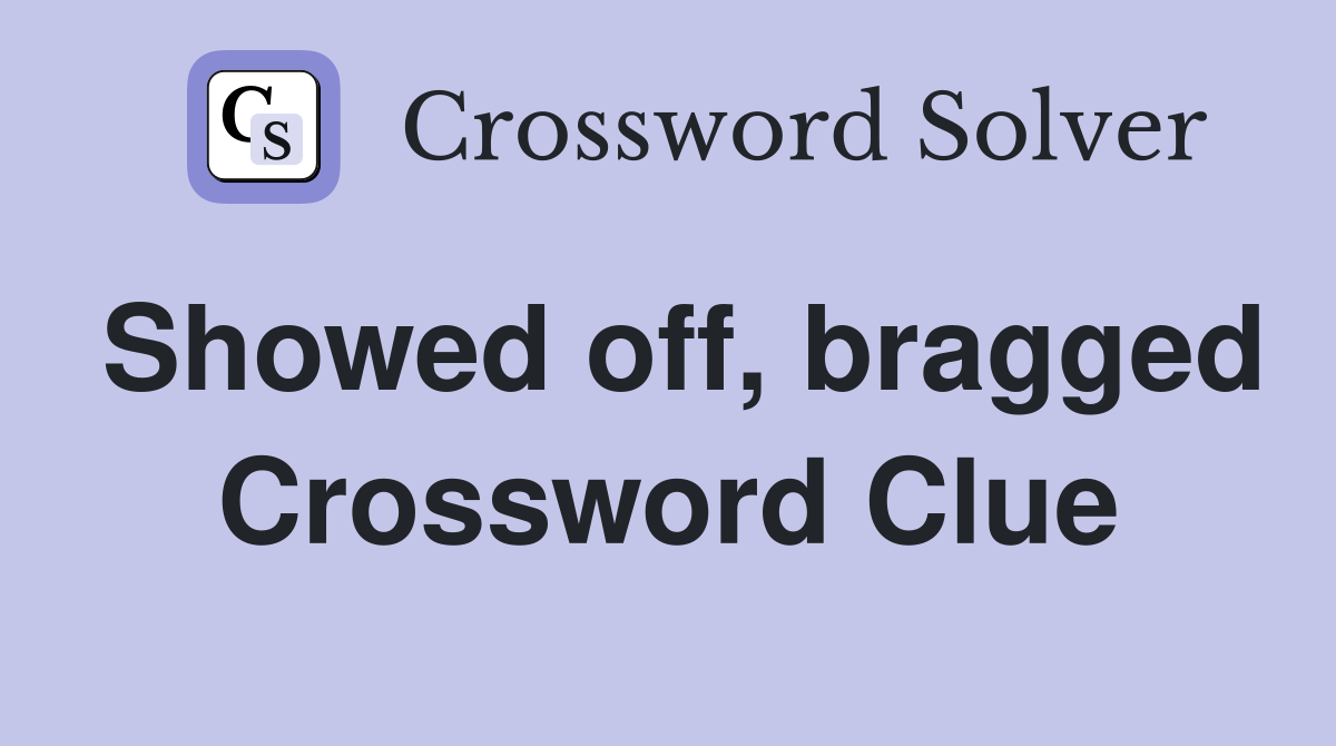 Showed off, bragged Crossword Clue