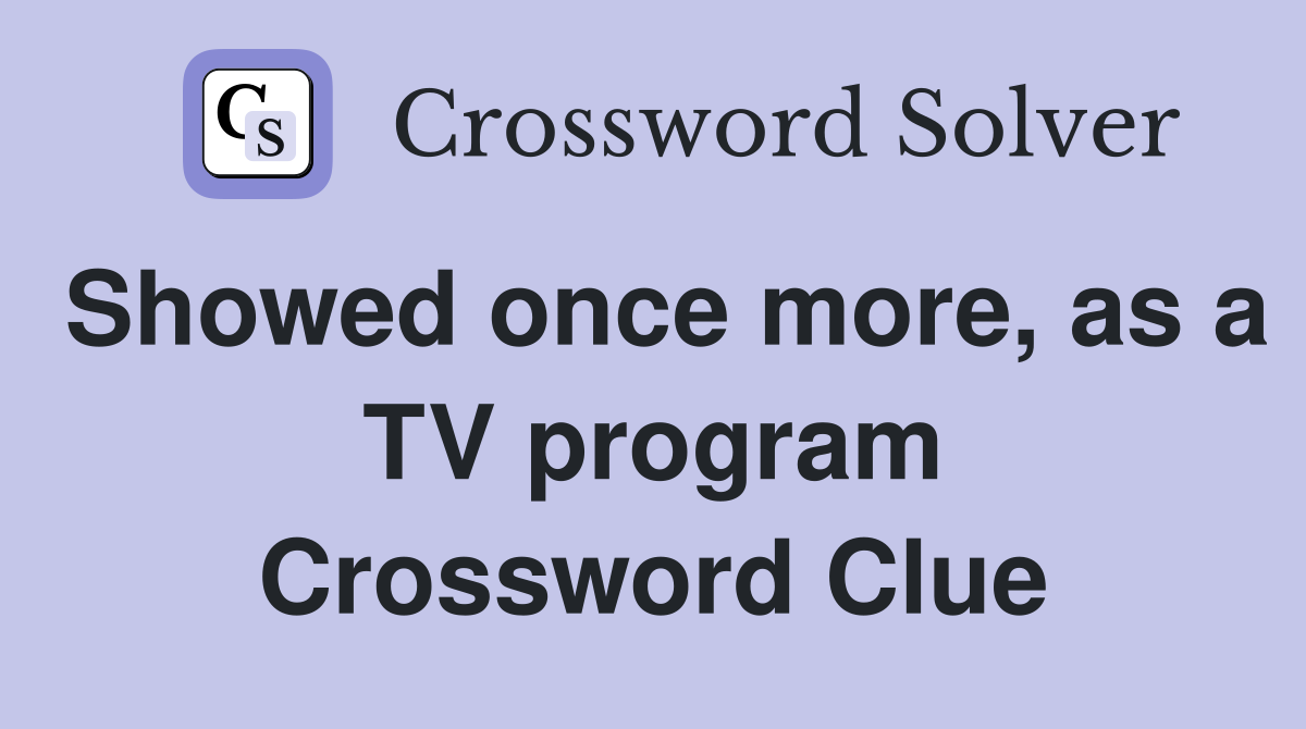 Showed once more, as a TV program Crossword Clue