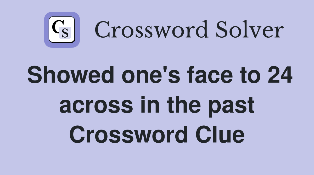 Showed one's face to 24 across in the past Crossword Clue
