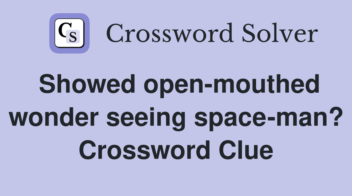Showed open-mouthed wonder seeing space-man? Crossword Clue