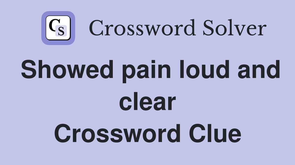Showed pain loud and clear Crossword Clue
