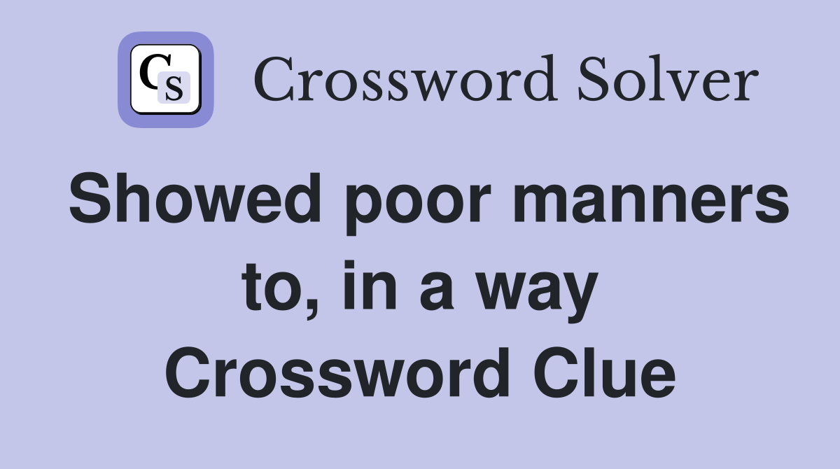 Showed poor manners to, in a way Crossword Clue