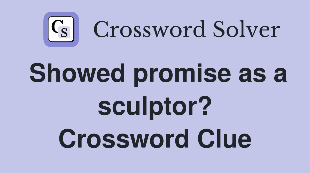 Showed promise as a sculptor? Crossword Clue