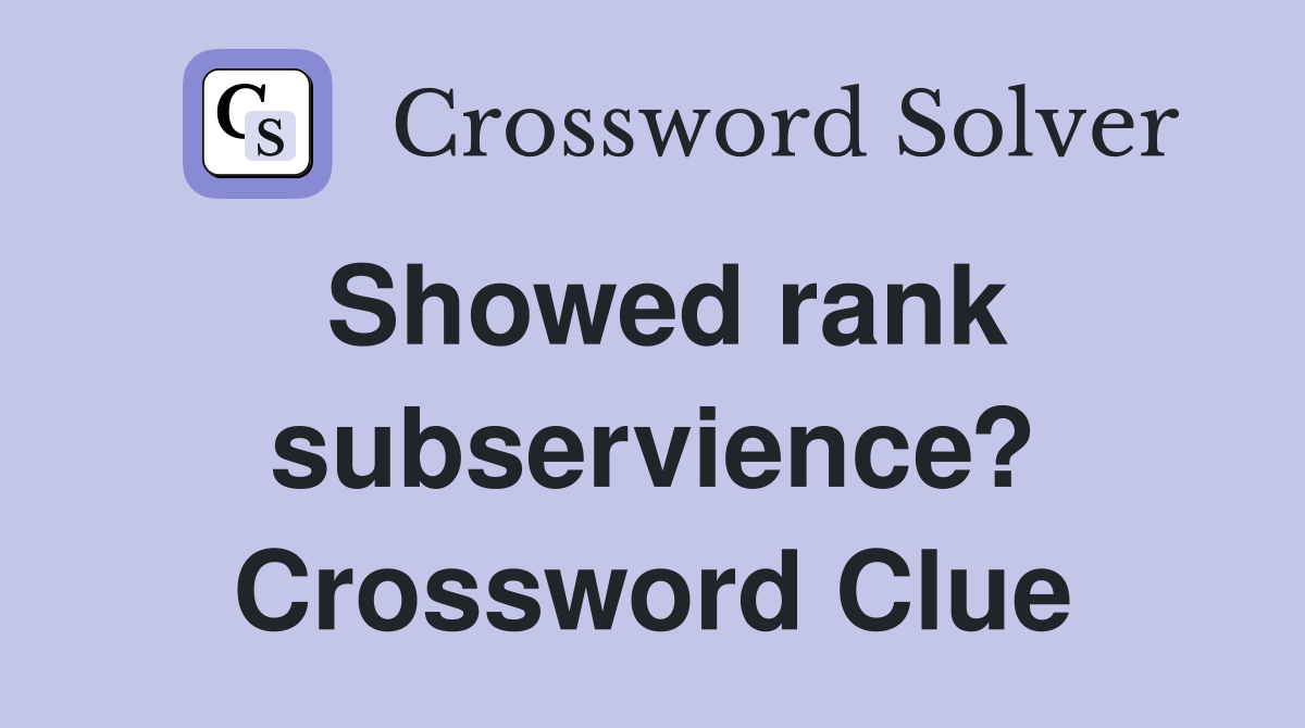 Showed rank subservience? Crossword Clue