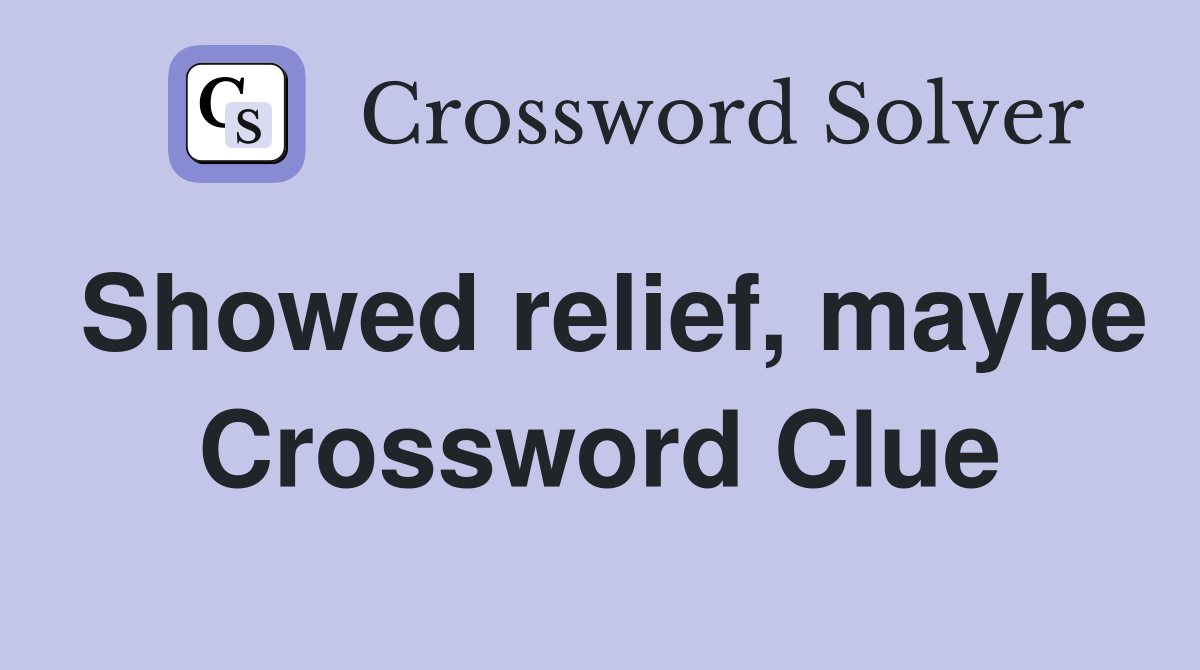 Showed relief, maybe Crossword Clue