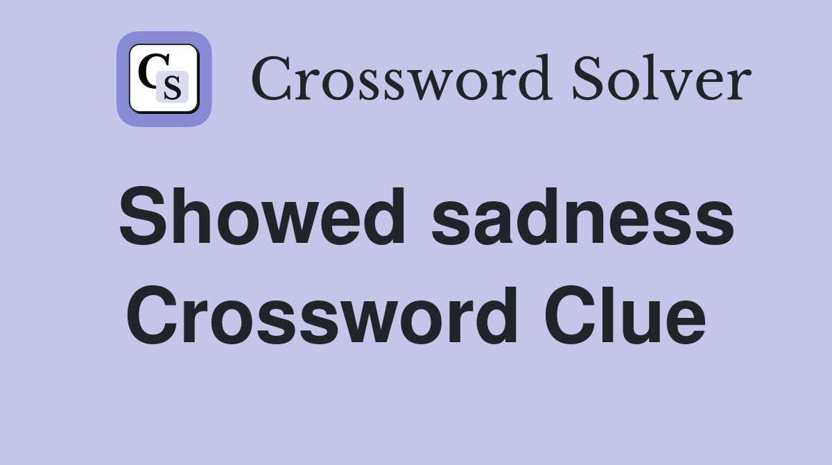 Showed sadness Crossword Clue