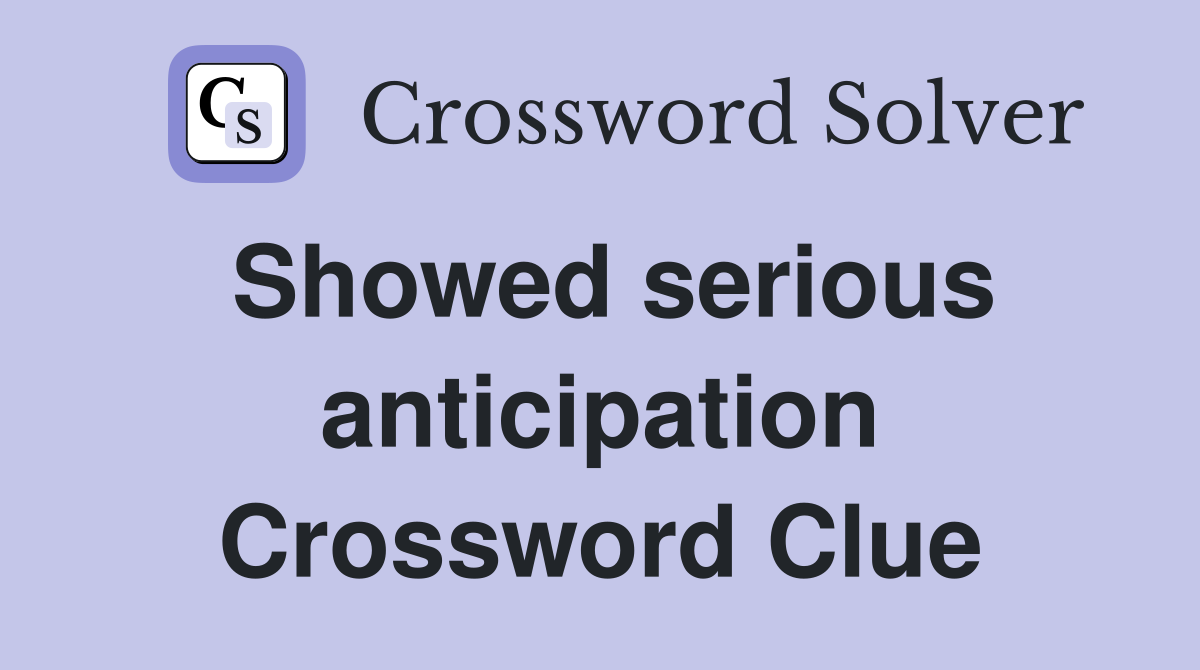 Showed serious anticipation Crossword Clue
