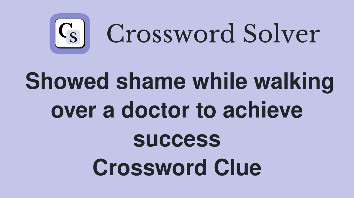 Showed shame while walking over a doctor to achieve success Crossword Clue