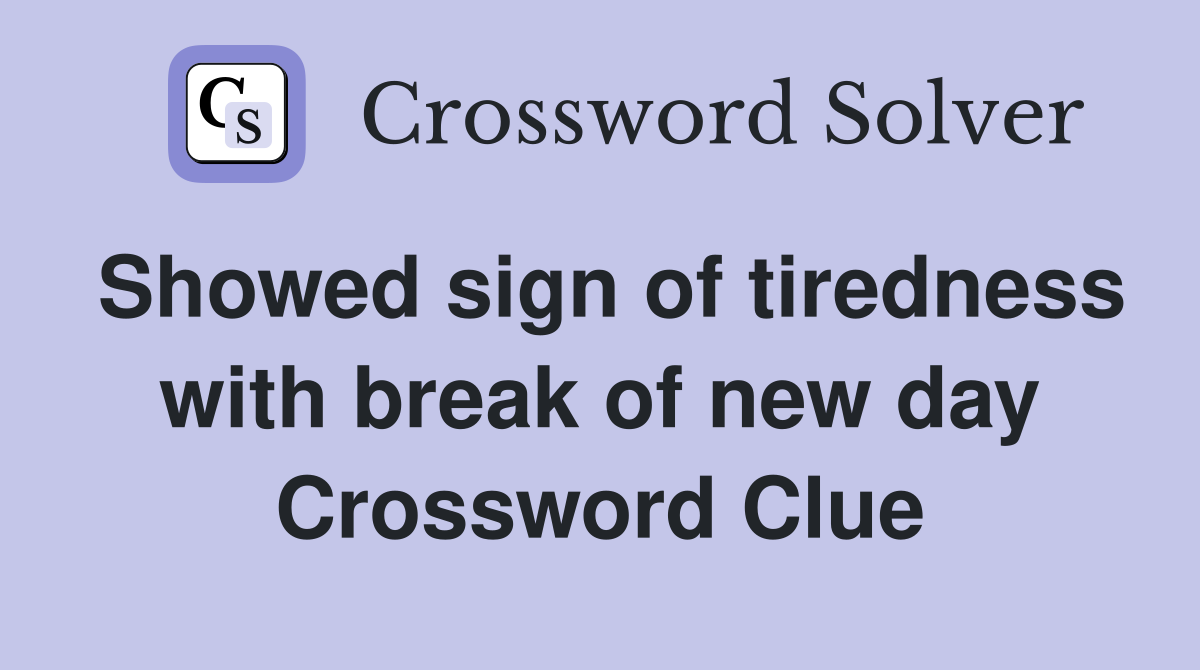 Showed sign of tiredness with break of new day Crossword Clue