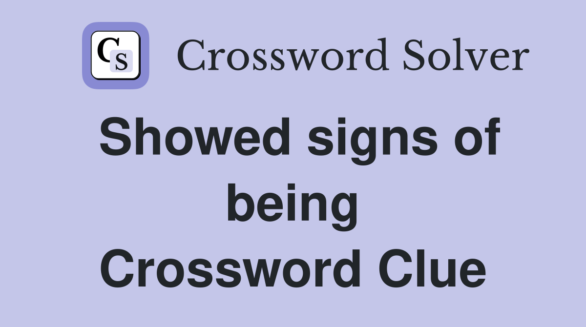 Showed signs of being Crossword Clue
