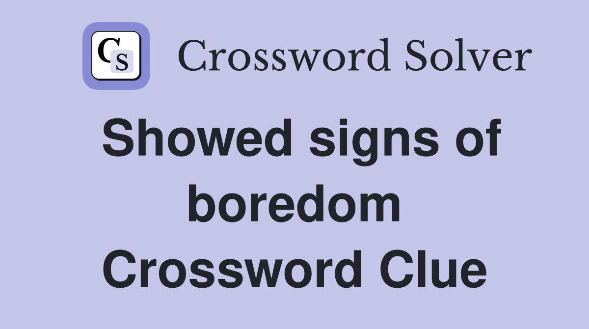 Showed signs of boredom Crossword Clue