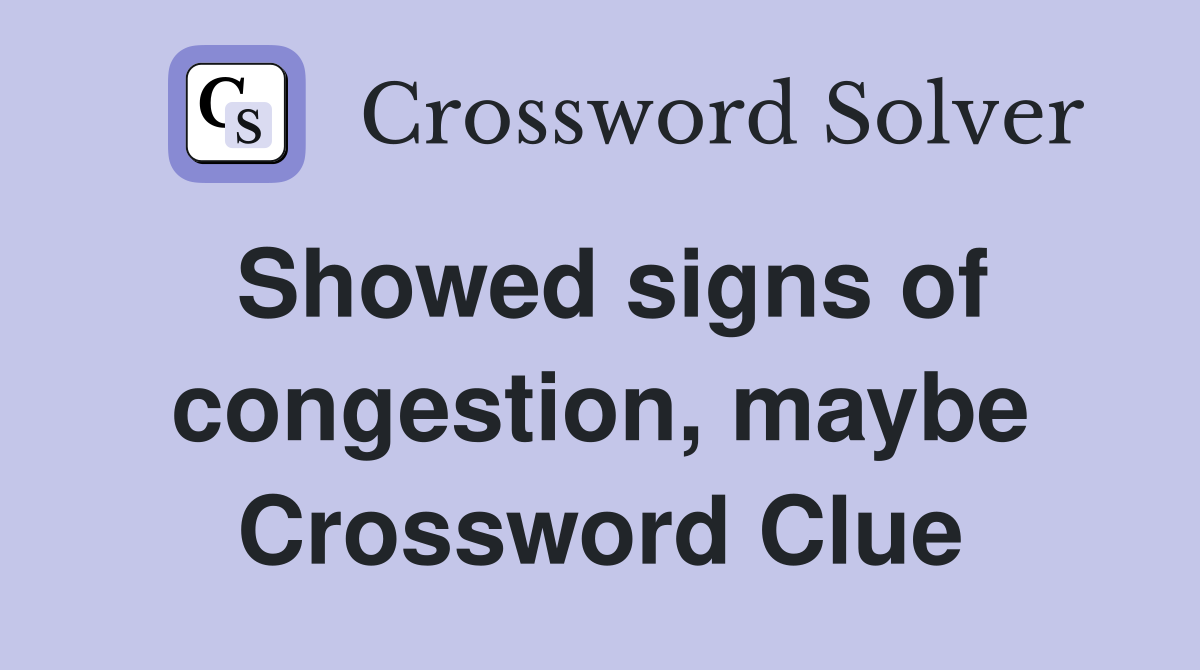 Showed signs of congestion, maybe Crossword Clue