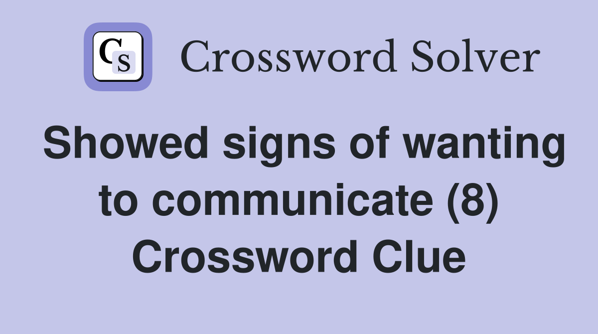 Showed signs of wanting to communicate (8) Crossword Clue