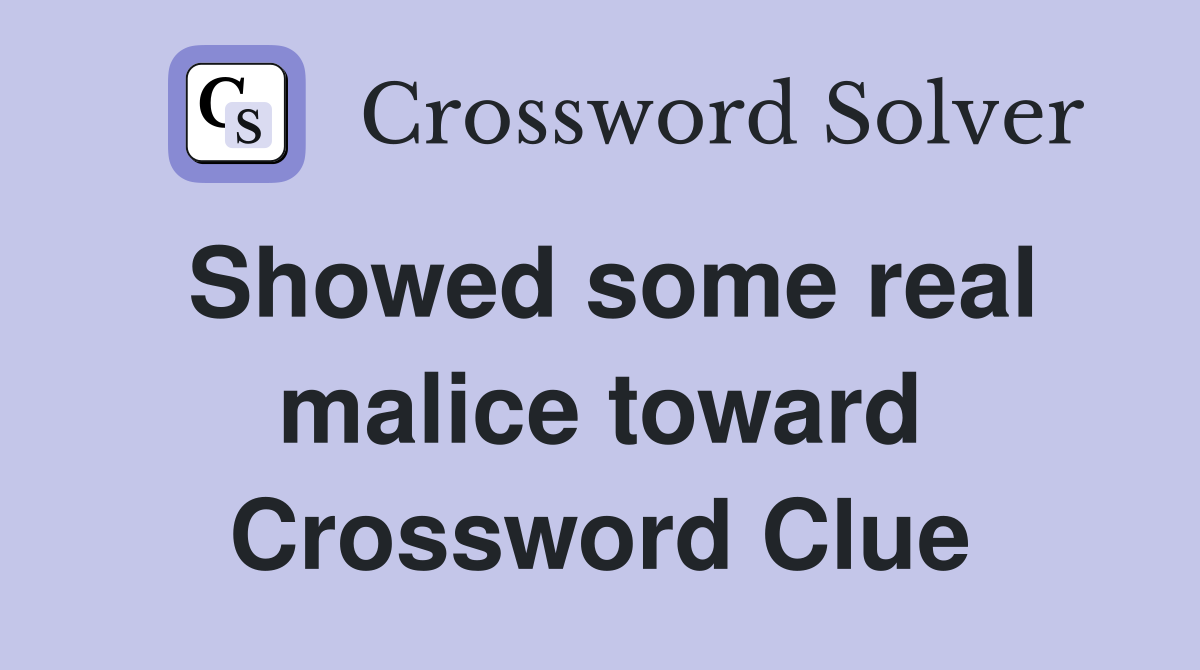 Showed some real malice toward Crossword Clue