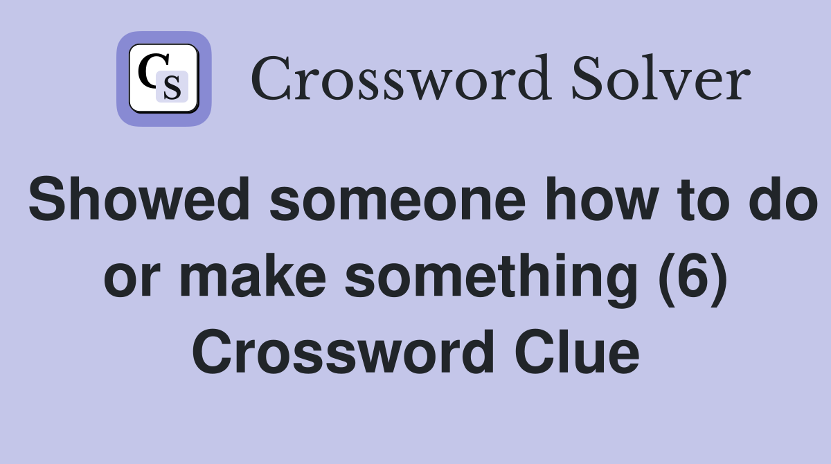 Showed someone how to do or make something (6) Crossword Clue