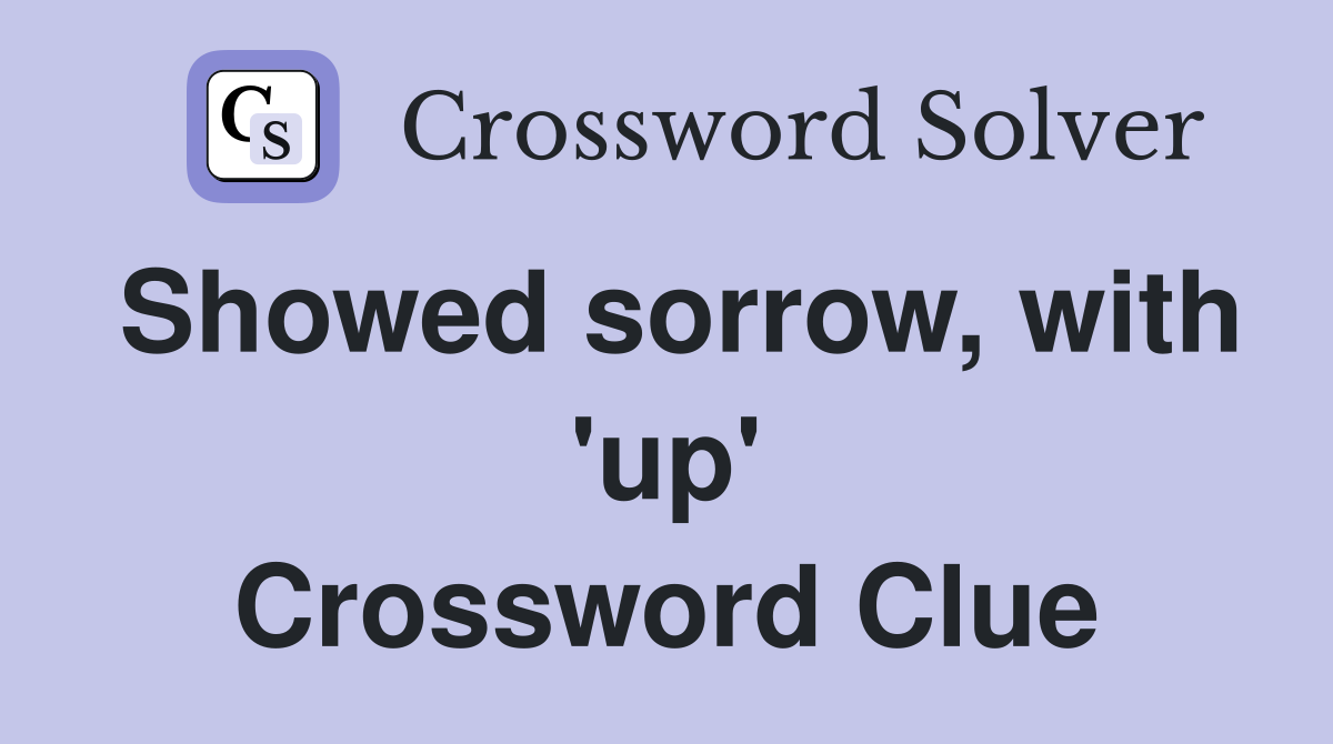 Showed sorrow, with 'up' Crossword Clue