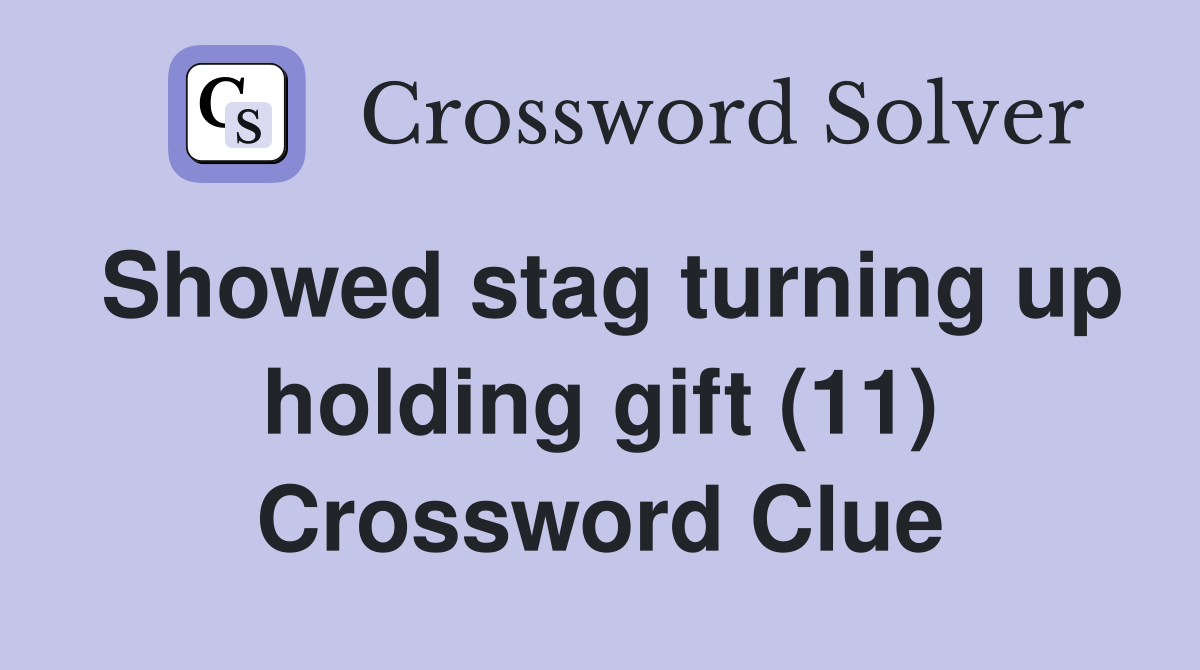 Showed stag turning up holding gift (11) Crossword Clue