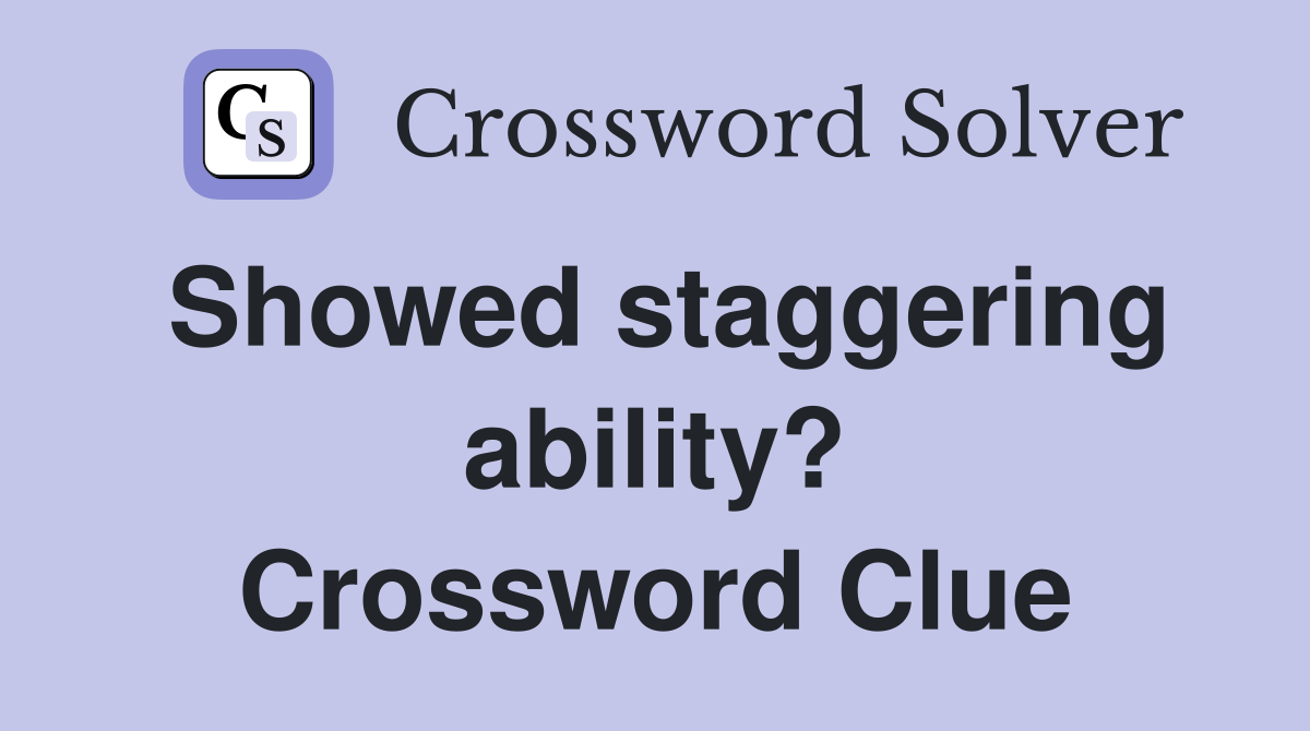 Showed staggering ability? Crossword Clue
