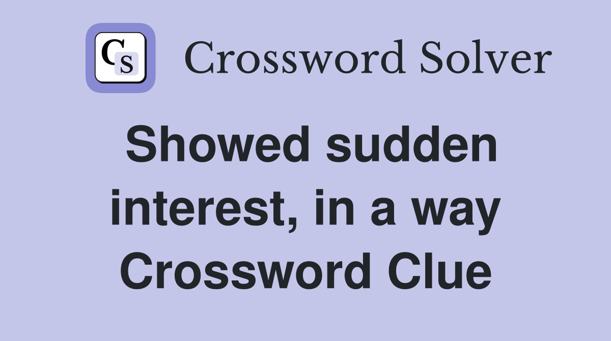 Showed sudden interest, in a way Crossword Clue