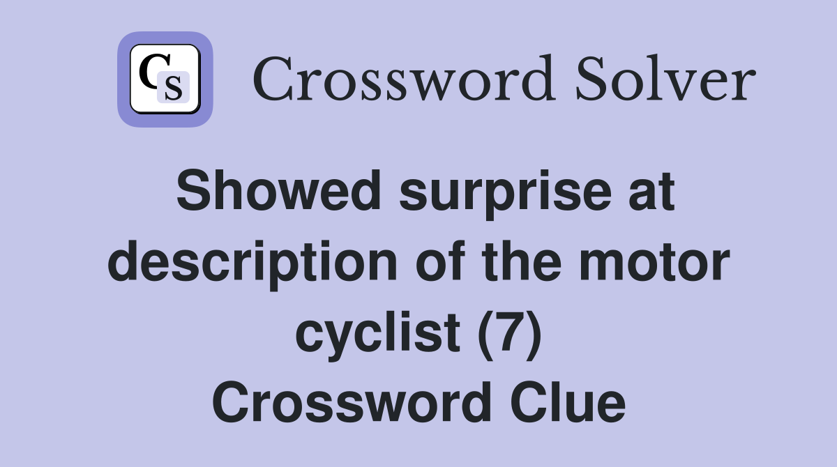 Showed surprise at description of the motor cyclist (7) Crossword Clue