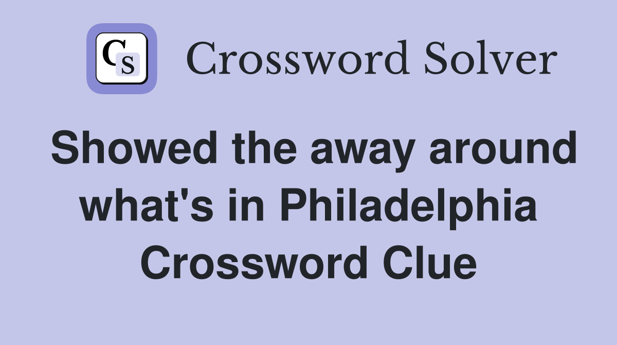 Showed the away around what's in Philadelphia Crossword Clue