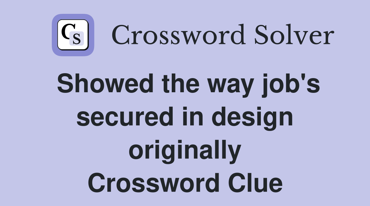 Showed the way job's secured in design originally Crossword Clue