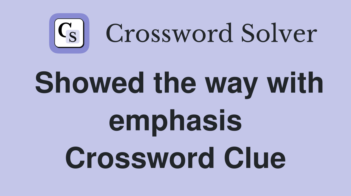 Showed the way with emphasis Crossword Clue