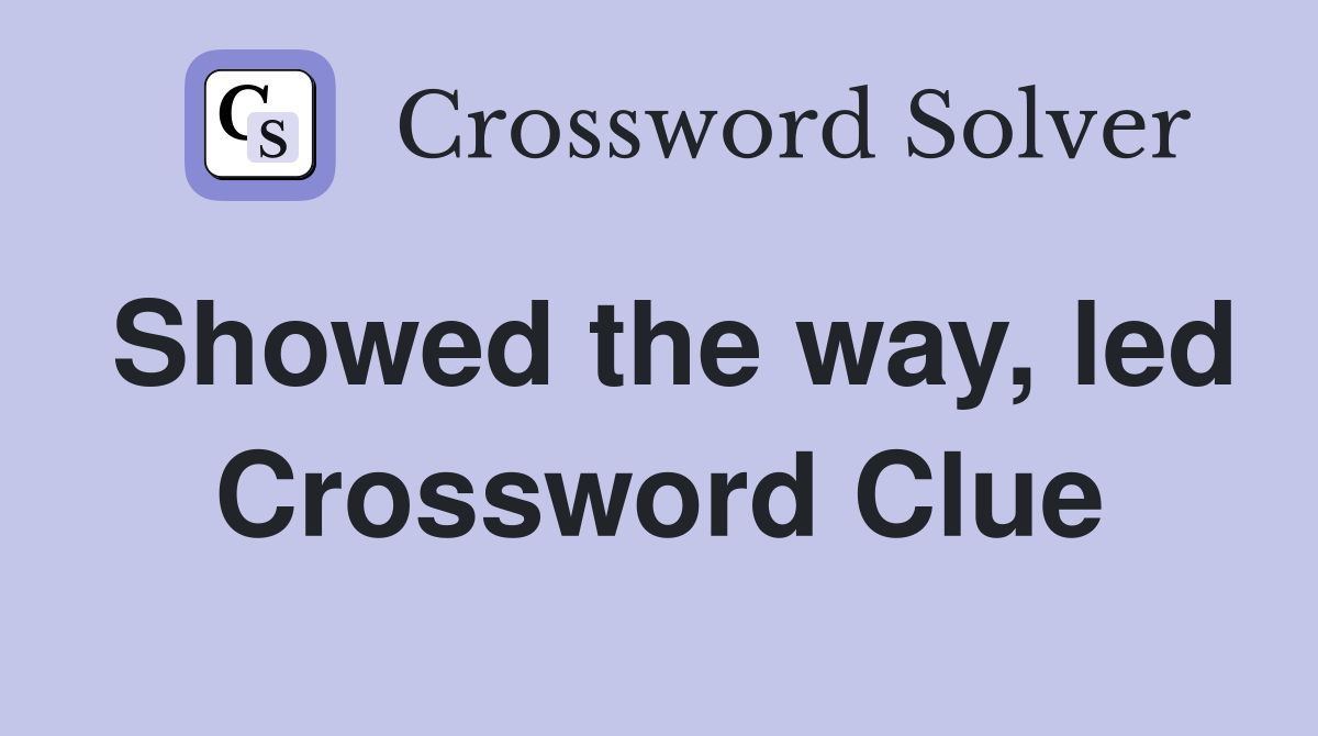 Showed the way, led Crossword Clue