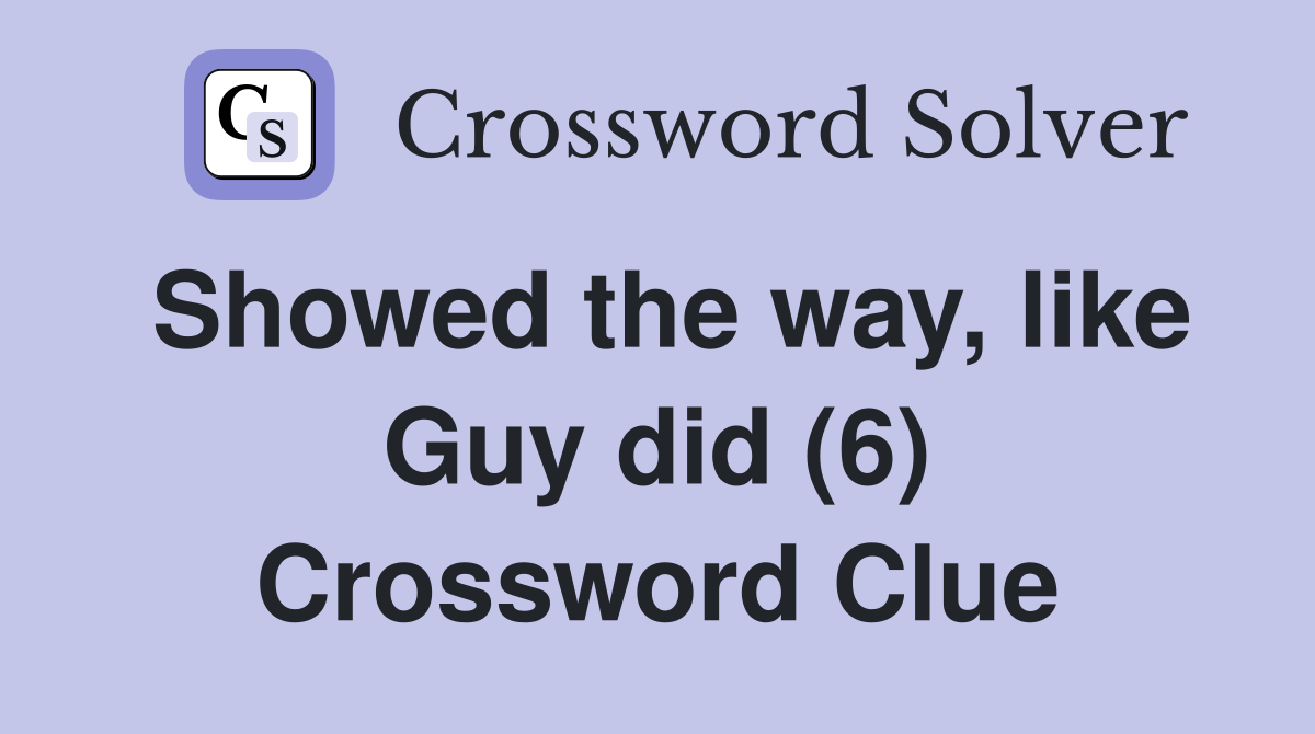 Showed the way, like Guy did (6) Crossword Clue