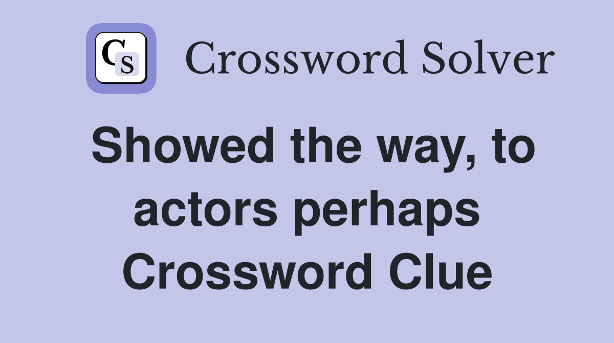 Showed the way, to actors perhaps Crossword Clue