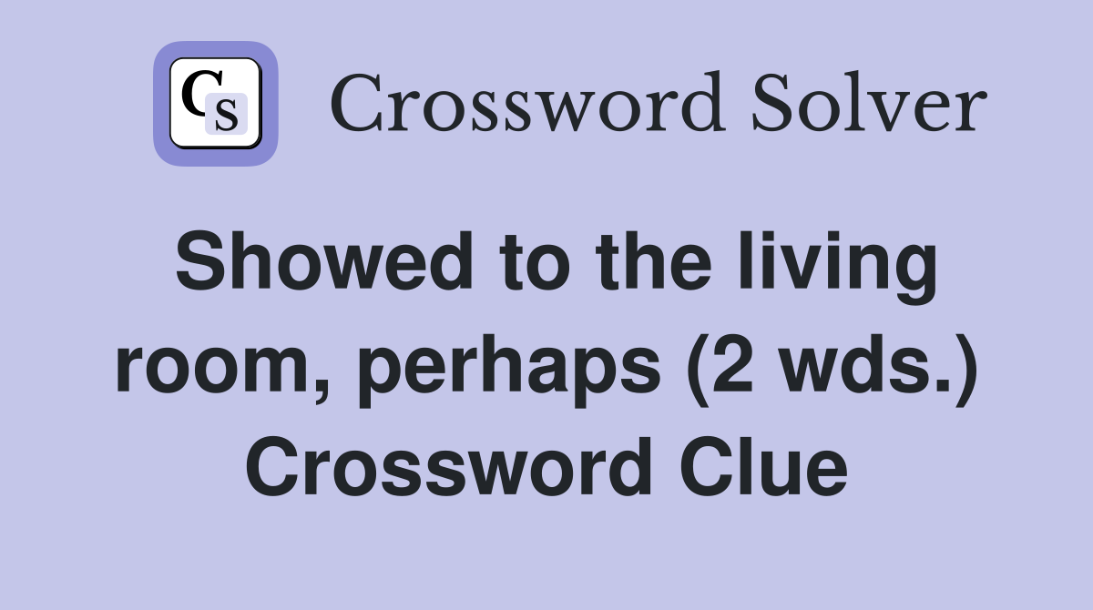 Showed to the living room, perhaps (2 wds.) Crossword Clue