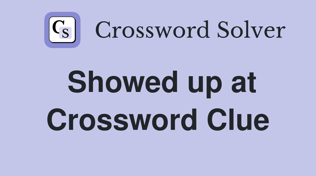 Showed up at Crossword Clue