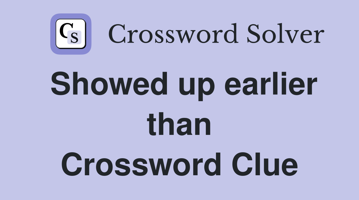 Showed up earlier than Crossword Clue