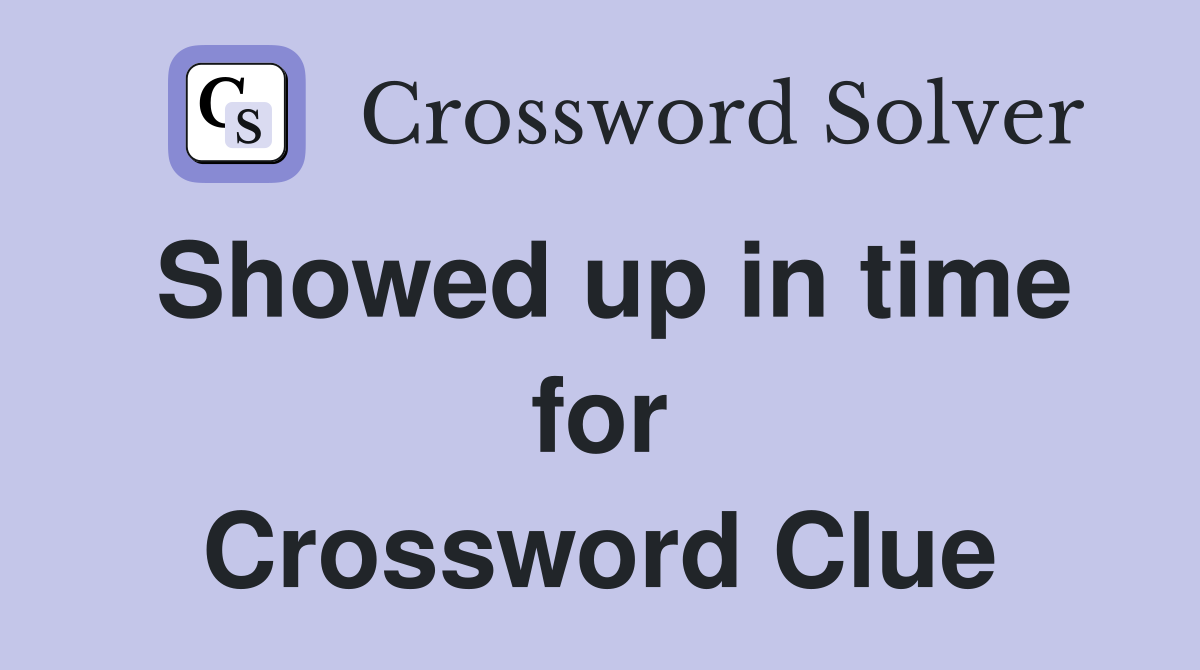 Showed up in time for Crossword Clue
