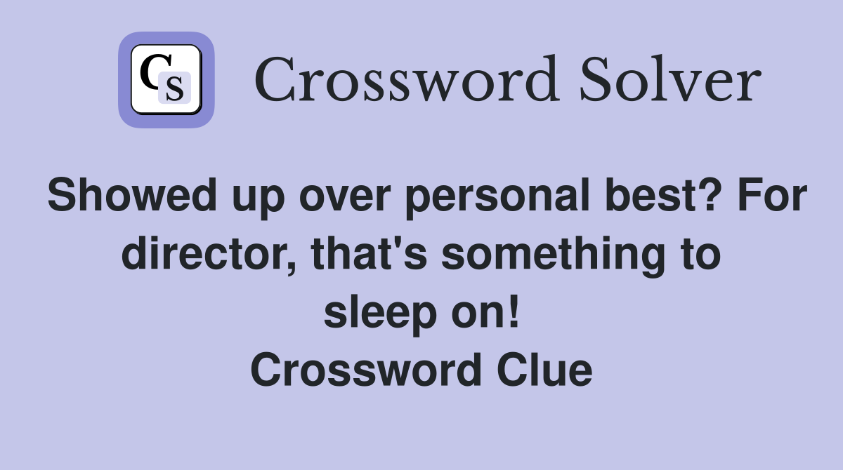 Showed up over personal best? For director, that's something to sleep on! Crossword Clue