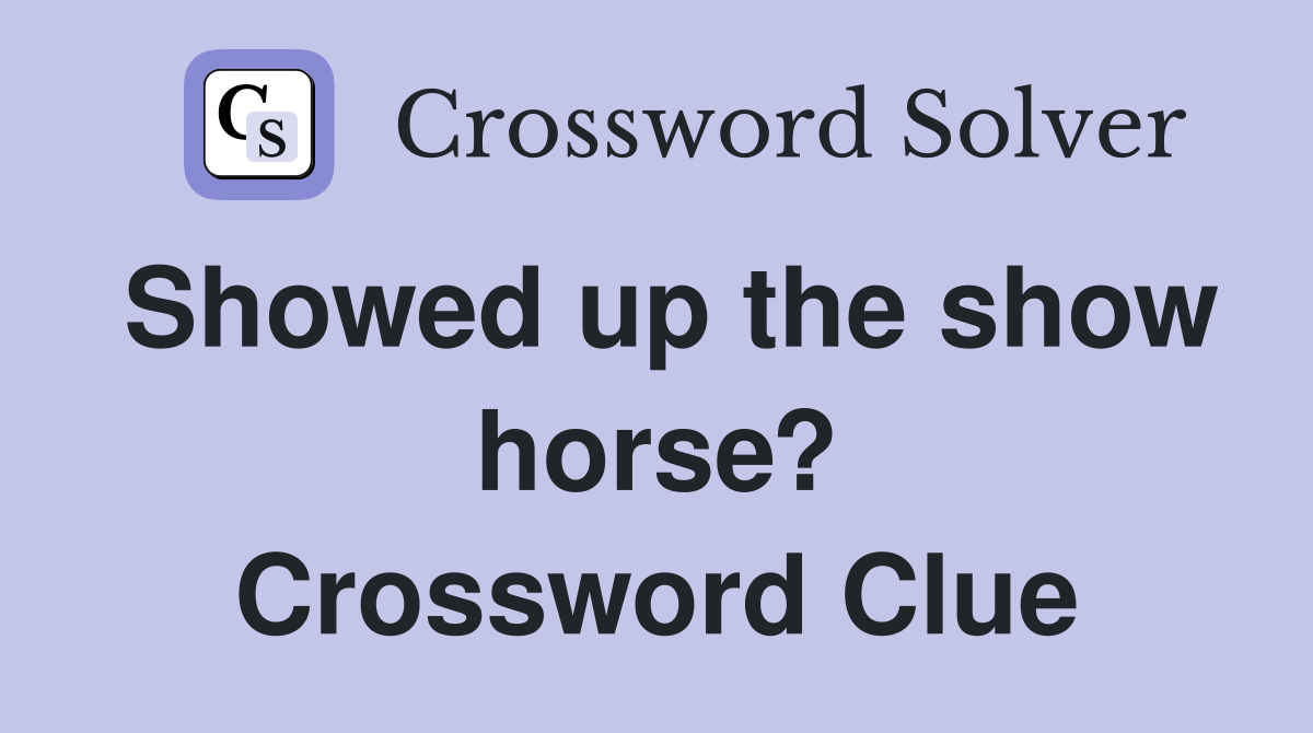 Showed up the show horse? Crossword Clue