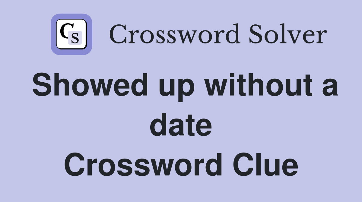 Showed up without a date Crossword Clue