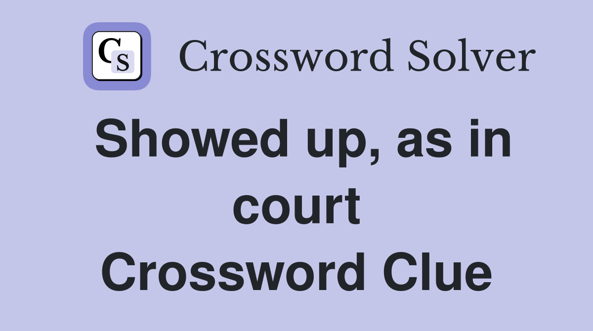Showed up, as in court Crossword Clue