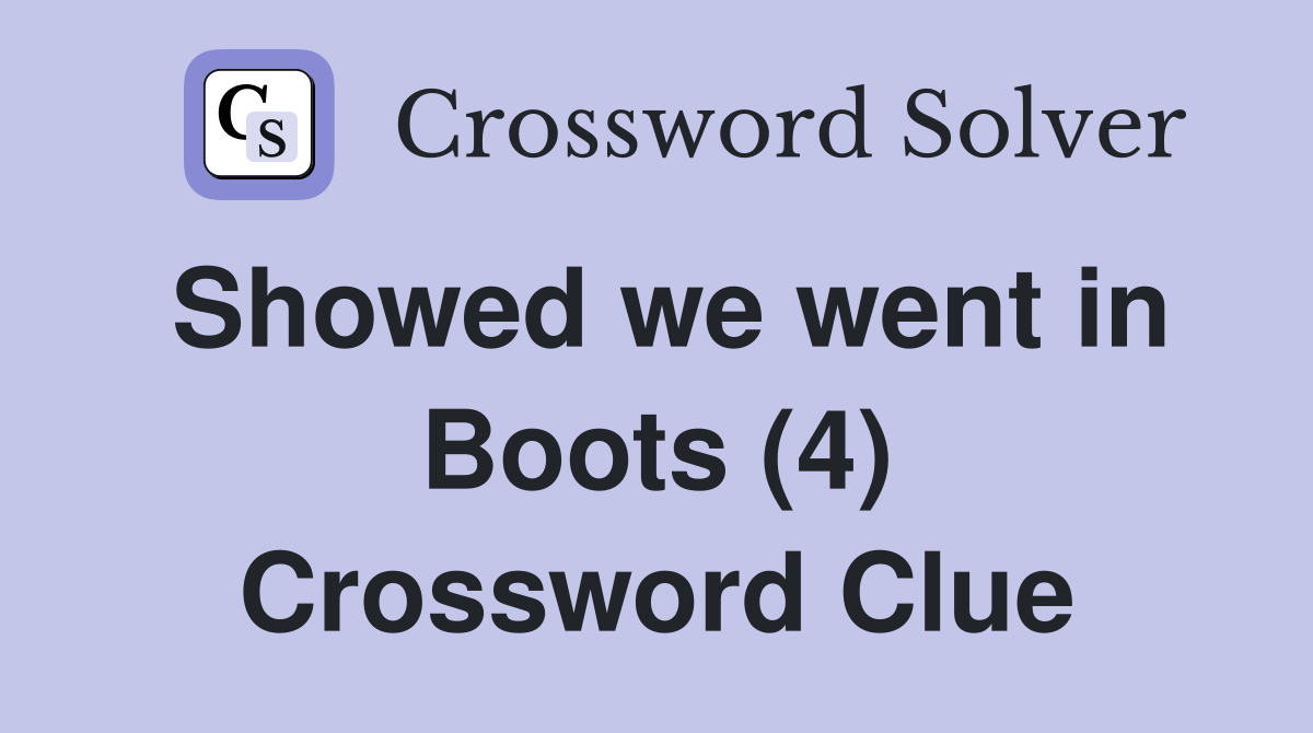 Showed we went in Boots (4) Crossword Clue