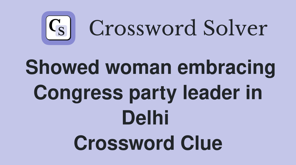 Showed woman embracing Congress party leader in Delhi  Crossword Clue