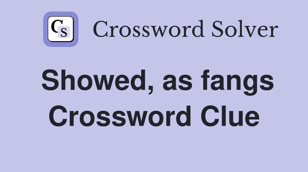 Showed, as fangs Crossword Clue