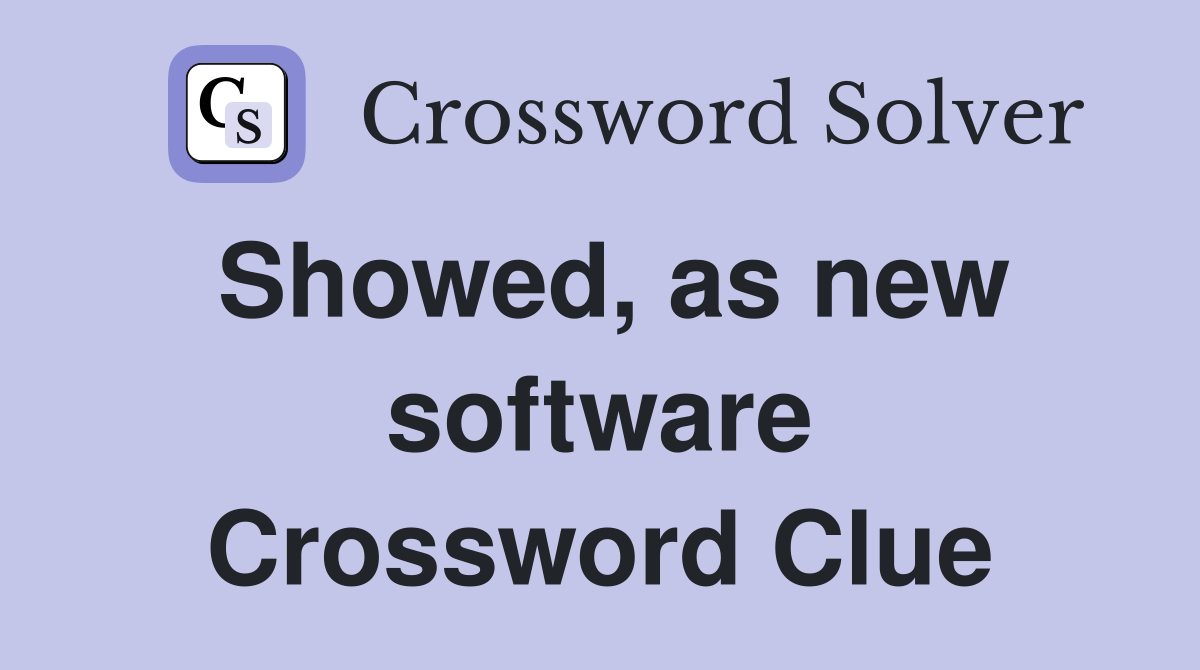 Showed, as new software Crossword Clue