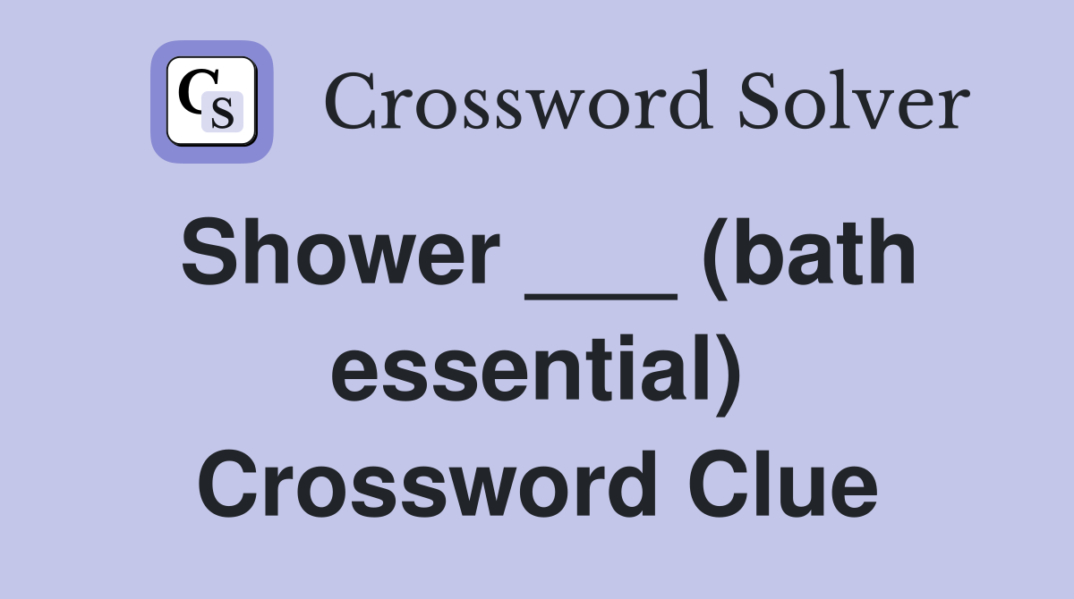 Shower ___ (bath essential) Crossword Clue